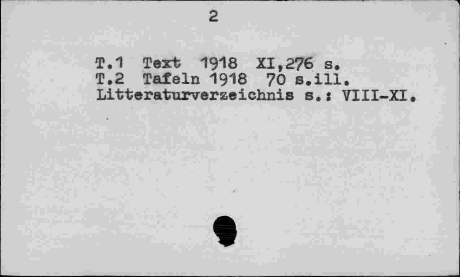 ﻿2
Т.1 Text 1918 XI,276 s.
T.2 Tafeln 1918 70 s.ill.
Litteraturverzeichnis s.: VIII-XI.